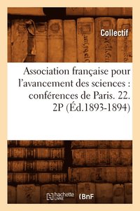 bokomslag Association Francaise Pour l'Avancement Des Sciences: Conferences de Paris. 22. 2p (Ed.1893-1894)