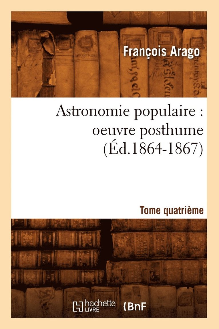 Astronomie Populaire: Oeuvre Posthume. Tome Quatrime (d.1864-1867) 1