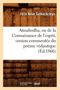 bokomslag Atmabodha, Ou de la Connaissance de l'Esprit, Version Commentee Du Poeme Vedantique (Ed.1866)