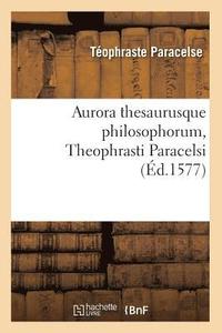 bokomslag Aurora Thesaurusque Philosophorum, Theophrasti Paracelsi, (Ed.1577)