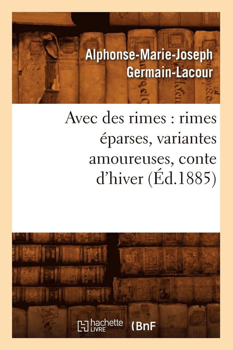 Avec Des Rimes: Rimes Eparses, Variantes Amoureuses, Conte d'Hiver (Ed.1885) 1