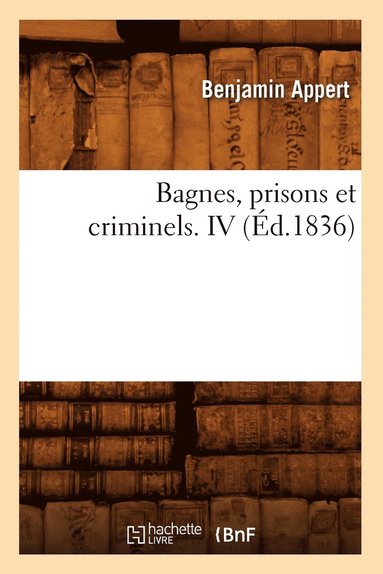 bokomslag Bagnes, Prisons Et Criminels. IV (d.1836)