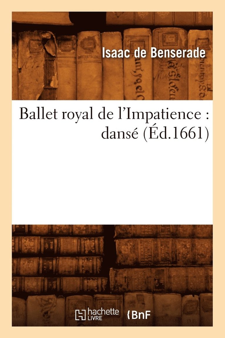 Ballet Royal de l'Impatience: Dansé (Éd.1661)