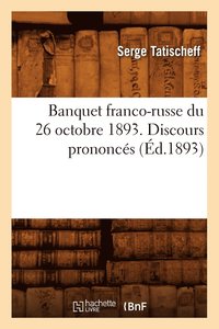 bokomslag Banquet Franco-Russe Du 26 Octobre 1893 . Discours Prononces (Ed.1893)