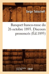 bokomslag Banquet Franco-Russe Du 26 Octobre 1893 . Discours Prononcés (Éd.1893)