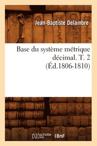 bokomslag Base Du Systme Mtrique Dcimal. T. 2 (d.1806-1810)