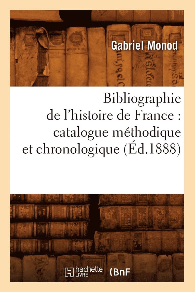 Bibliographie de l'Histoire de France: Catalogue Mthodique Et Chronologique (d.1888) 1