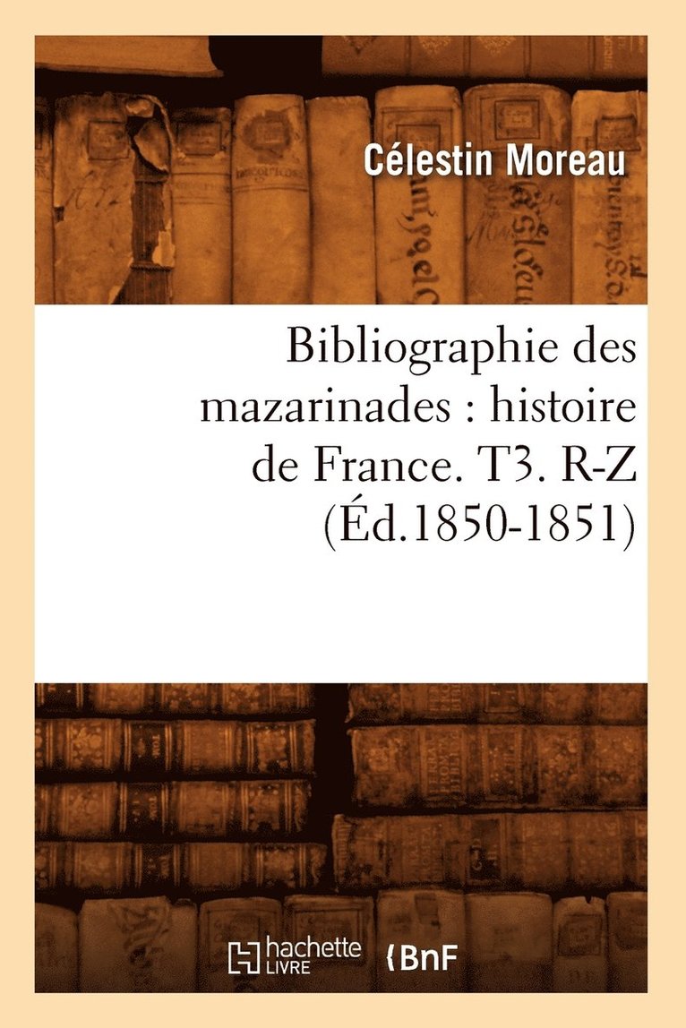 Bibliographie Des Mazarinades: Histoire de France. T3. R-Z (d.1850-1851) 1