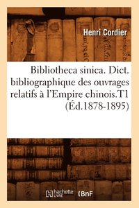 bokomslag Bibliotheca Sinica. Dict. Bibliographique Des Ouvrages Relatifs  l'Empire Chinois.T1 (d.1878-1895)