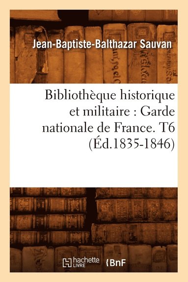 bokomslag Bibliotheque Historique Et Militaire: Garde Nationale de France. T6 (Ed.1835-1846)