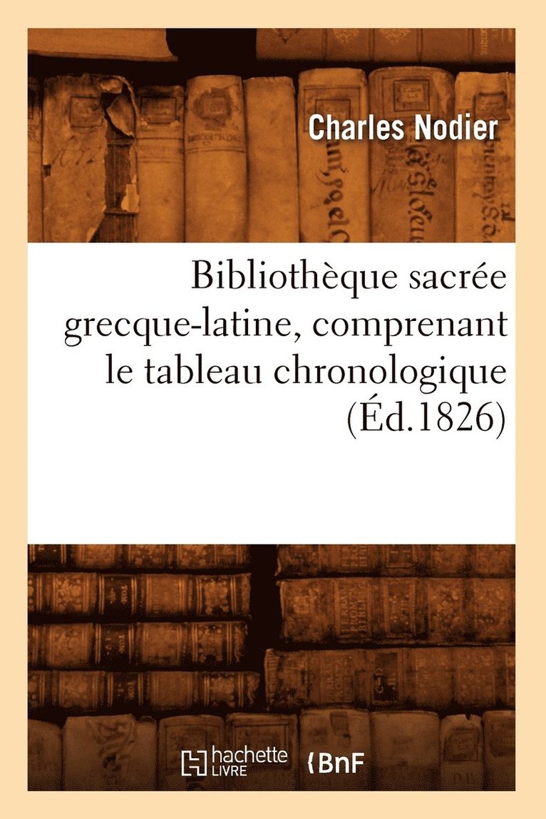 Bibliothèque Sacrée Grecque-Latine, Comprenant Le Tableau Chronologique (Éd.1826)