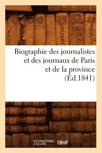 bokomslag Biographie Des Journalistes Et Des Journaux de Paris Et de la Province (Ed.1841)