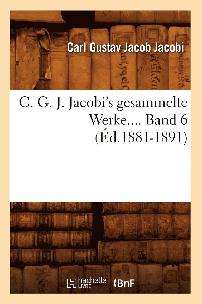 Carl Gustav Jacob Jacobi - C. G. J. Jacobi's Gesammelte Werke. Band 6 (Éd.1881-1891), Häftad. Tillgänglighet: Lägg i varukorg