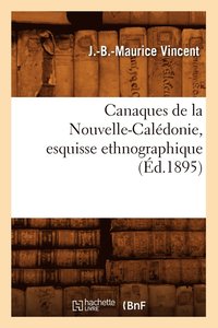bokomslag Canaques de la Nouvelle-Caledonie, Esquisse Ethnographique (Ed.1895)