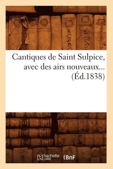 bokomslag Cantiques de Saint Sulpice, Avec Des Airs Nouveaux (d.1838)