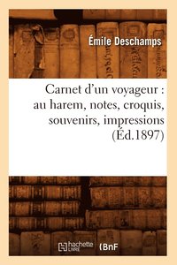 bokomslag Carnet d'Un Voyageur: Au Harem, Notes, Croquis, Souvenirs, Impressions (d.1897)