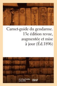 bokomslag Carnet-Guide Du Gendarme. 13e Edition Revue, Augmentee Et Mise A Jour (Ed.1896)