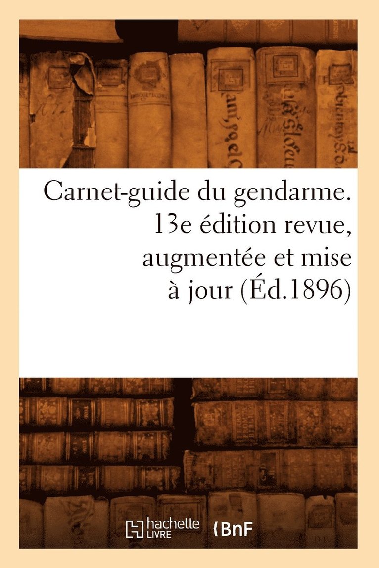 Sans Auteur, SANS AUTEUR - Carnet-Guide Du Gendarme. 13e Édition Revue, Augmentée Et Mise À Jour (Éd.1896), Häftad