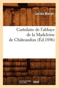 bokomslag Cartulaire de l'Abbaye de la Madeleine de Chateaudun (Ed.1896)