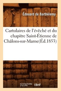 bokomslag Cartulaires de l'Eveche Et Du Chapitre Saint-Etienne de Chalons-Sur-Marne(ed.1853)