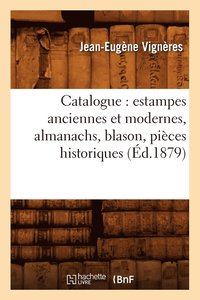 bokomslag Catalogue: Estampes Anciennes Et Modernes, Almanachs, Blason, Pices Historiques (d.1879)