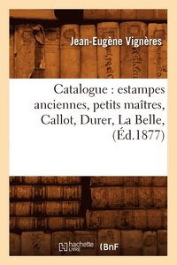 bokomslag Catalogue: Estampes Anciennes, Petits Matres, Callot, Durer, La Belle, (d.1877)