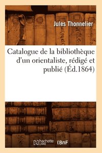 bokomslag Catalogue de la Bibliotheque d'Un Orientaliste, Redige Et Publie (Ed.1864)