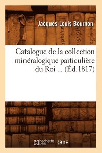 bokomslag Catalogue de la Collection Minralogique Particulire Du Roi (d.1817)