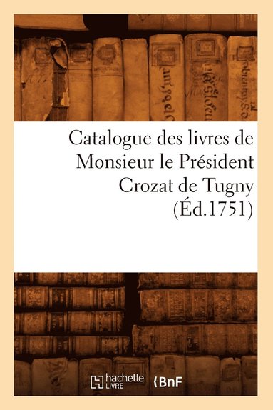 bokomslag Catalogue Des Livres de Monsieur Le President Crozat de Tugny (Ed.1751)