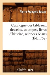 bokomslag Catalogue Des Tableaux, Desseins, Estampes, Livres d'Histoire, Sciences & Arts (d.1762)