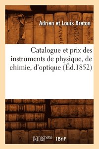 bokomslag Catalogue Et Prix Des Instruments de Physique, de Chimie, d'Optique (Éd.1852)