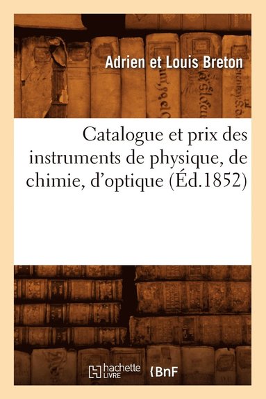 bokomslag Catalogue Et Prix Des Instruments de Physique, de Chimie, d'Optique (Ed.1852)