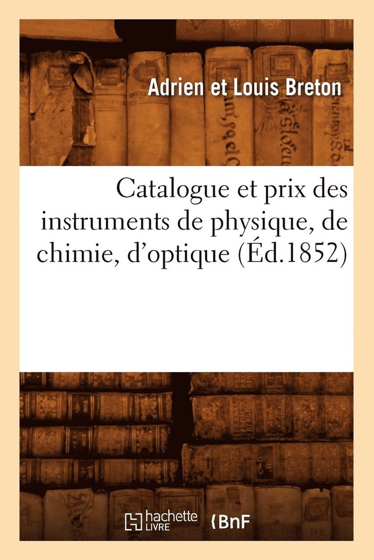 Catalogue Et Prix Des Instruments de Physique, de Chimie, d'Optique (Ed.1852) 1