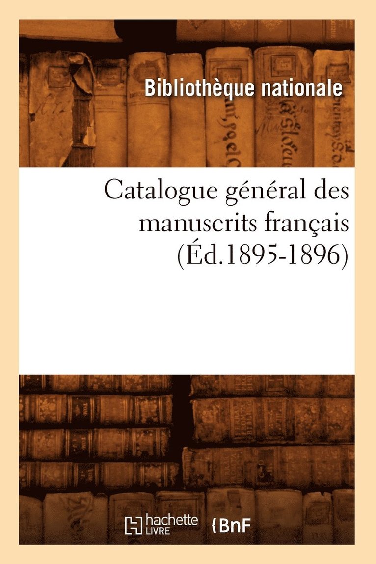 Catalogue Gnral Des Manuscrits Franais (d.1895-1896) 1