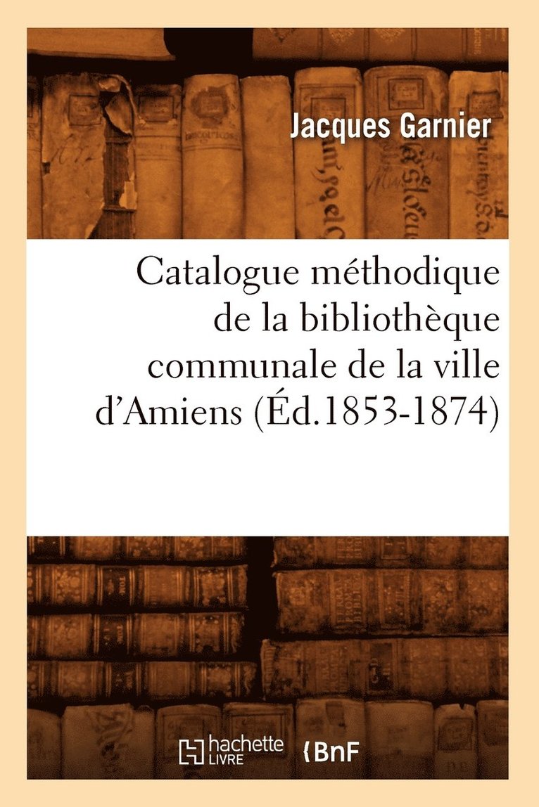 Catalogue Mthodique de la Bibliothque Communale de la Ville d'Amiens (d.1853-1874) 1