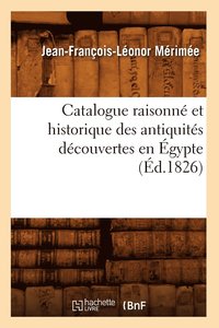 bokomslag Catalogue Raisonne Et Historique Des Antiquites Decouvertes En Egypte (Ed.1826)