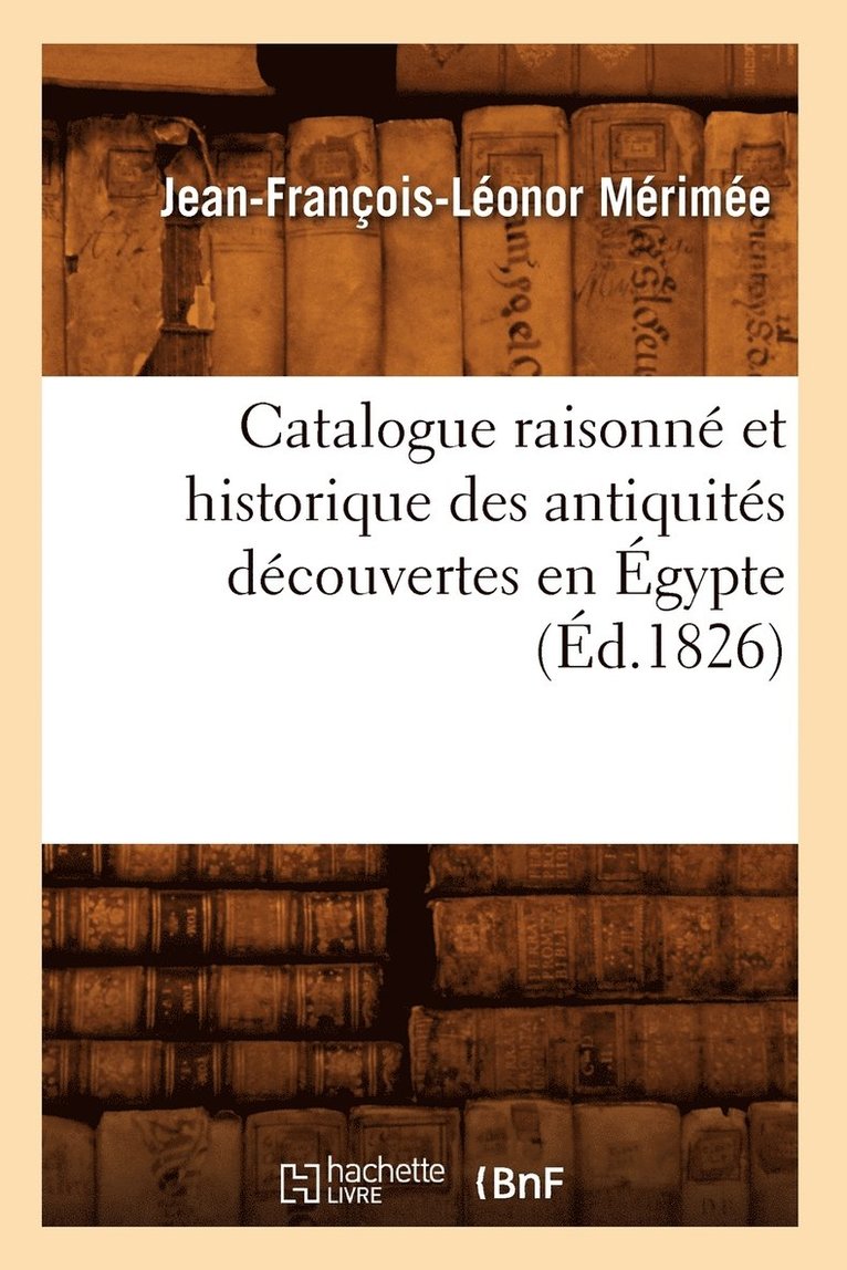 Catalogue Raisonne Et Historique Des Antiquites Decouvertes En Egypte (Ed.1826) 1