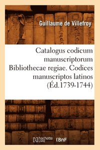 bokomslag Catalogus Codicum Manuscriptorum Bibliothecae Regiae. Codices Manuscriptos Latinos (d.1739-1744)
