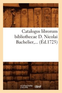bokomslag Catalogus Librorum Bibliothecae D. Nicolai Bachelier (Ed.1725)