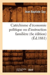 bokomslag Catchisme d'conomie Politique Ou d'Instruction Familire (6e dition) (d.1881)