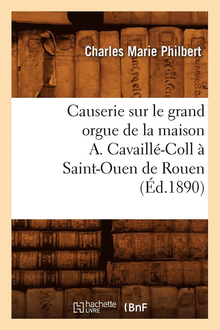 Causerie Sur Le Grand Orgue de la Maison A. Cavaill-Coll  Saint-Ouen de Rouen (d.1890) 1
