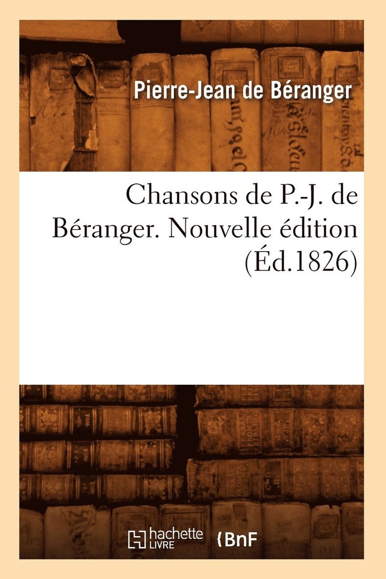 Pierre-Jean de Béranger, DE BERANGER P J - Chansons de P.-J. de Béranger. Nouvelle Édition (Éd.1826), Häftad
