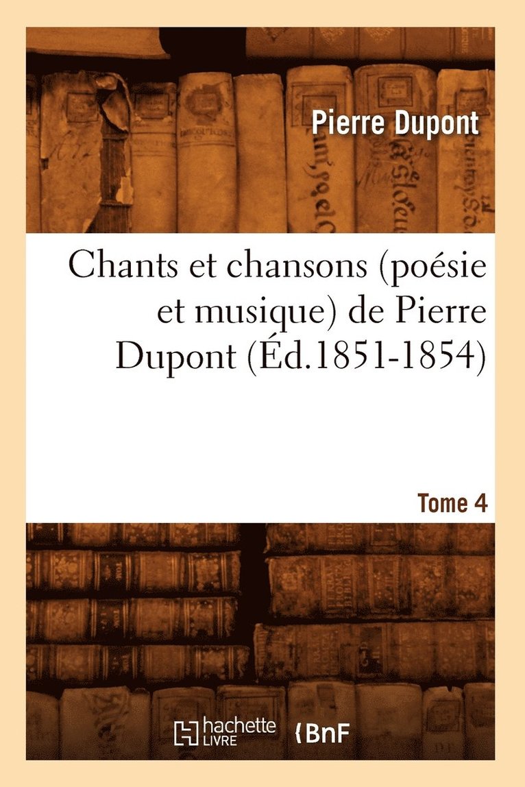 Chants Et Chansons (Poésie Et Musique) de Pierre Dupont. Tome 4 (Éd.1851-1854)