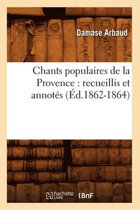 bokomslag Chants Populaires de la Provence: Recueillis Et Annotes (Ed.1862-1864)