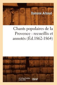 bokomslag Chants Populaires de la Provence: Recueillis Et Annots (d.1862-1864)