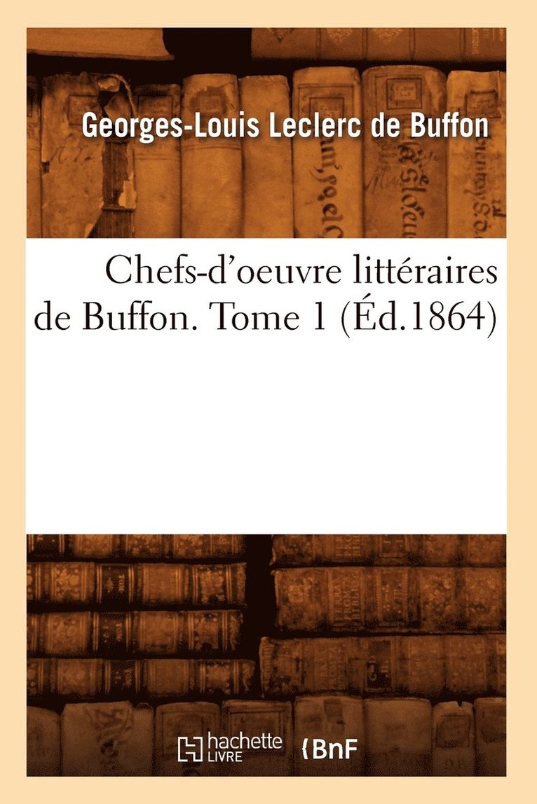 Chefs-d'Oeuvre Littraires de Buffon. Tome 1 (d.1864) 1