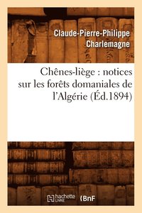 bokomslag Chenes-Liege: Notices Sur Les Forets Domaniales de l'Algerie (Ed.1894)