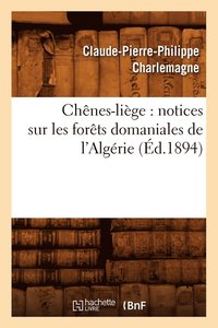 bokomslag Chênes-Liège: Notices Sur Les Forêts Domaniales de l'Algérie (Éd.1894)