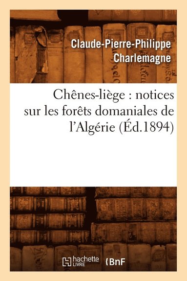 bokomslag Chenes-Liege: Notices Sur Les Forets Domaniales de l'Algerie (Ed.1894)