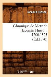bokomslag Chronique de Metz de Jacomin Husson, 1200-1525 (Ed.1870)